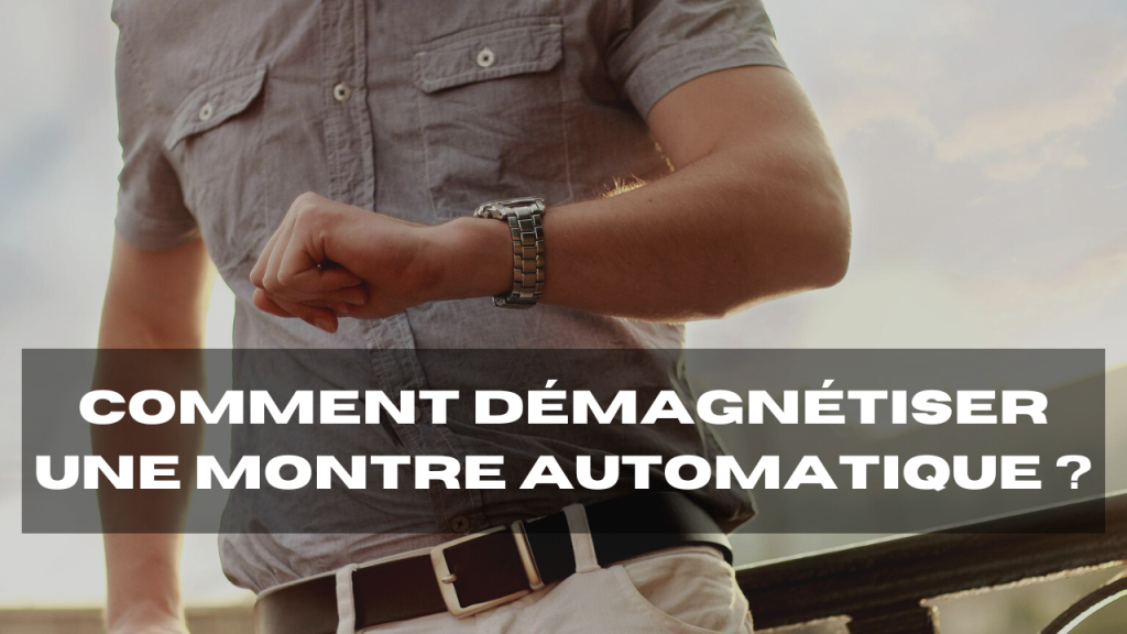 comment démagnétiser une montre automatique
