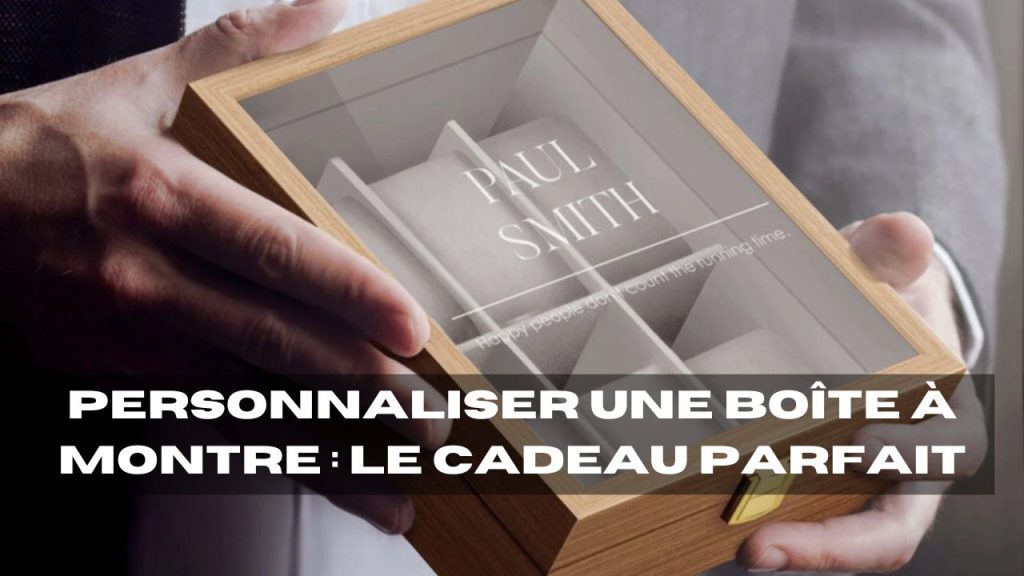 personnaliser boîte à montre - cadeau